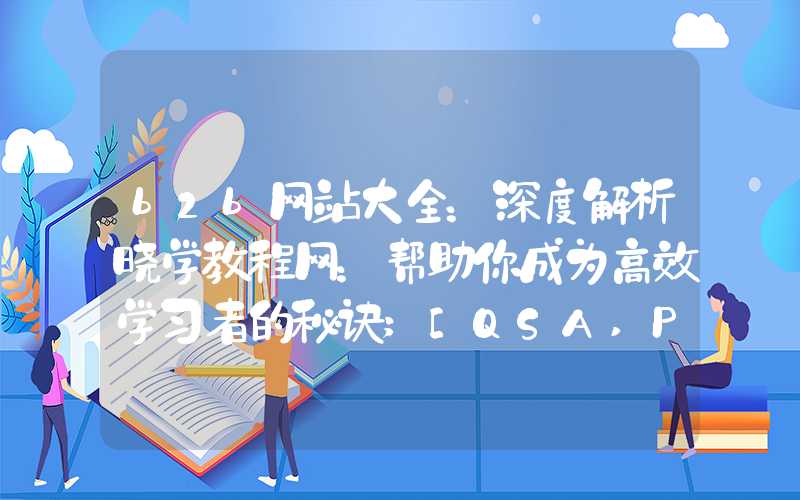 b2b网站大全：深度解析晓学教程网：帮助你成为高效学习者的秘诀