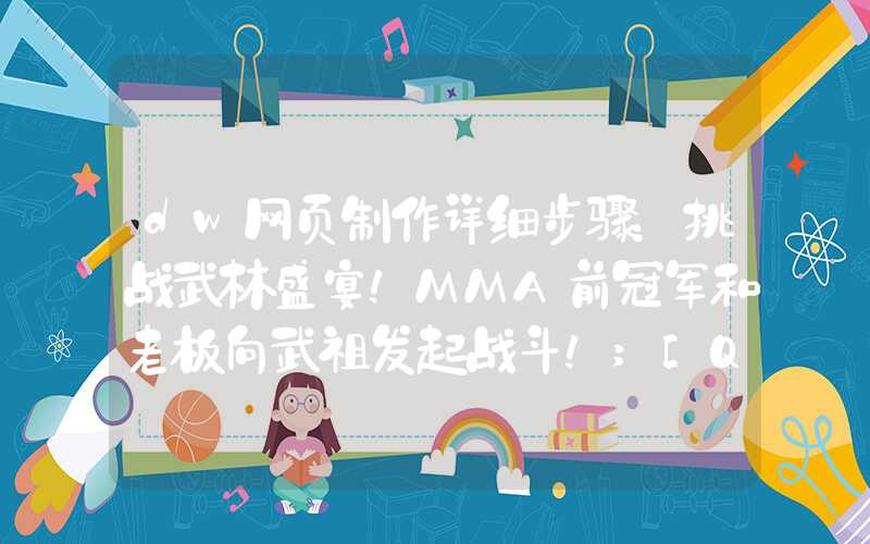 dw网页制作详细步骤：挑战武林盛宴！MMA前冠军和老板向武祖发起战斗！