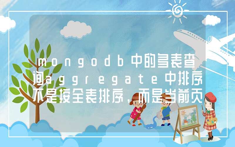 mongodb中的多表查询aggregate中排序不是按全表排序，而是当前页排序问题如何解决？