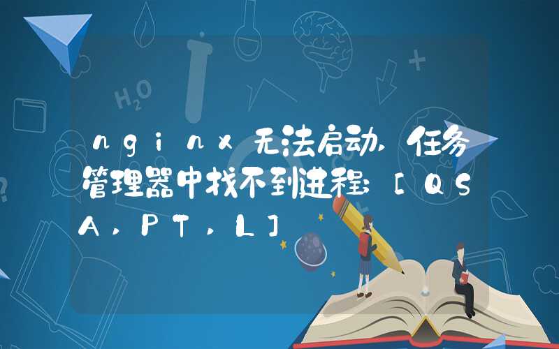 nginx无法启动,任务管理器中找不到进程