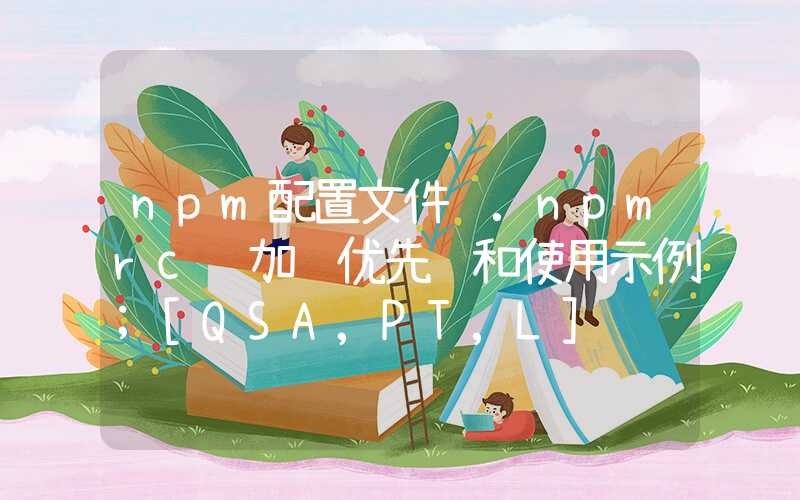 npm配置文件 .npmrc 加载优先级和使用示例