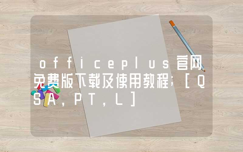 officeplus官网免费版下载及使用教程