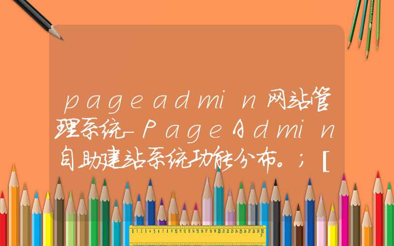 pageadmin网站管理系统-PageAdmin自助建站系统功能分布。