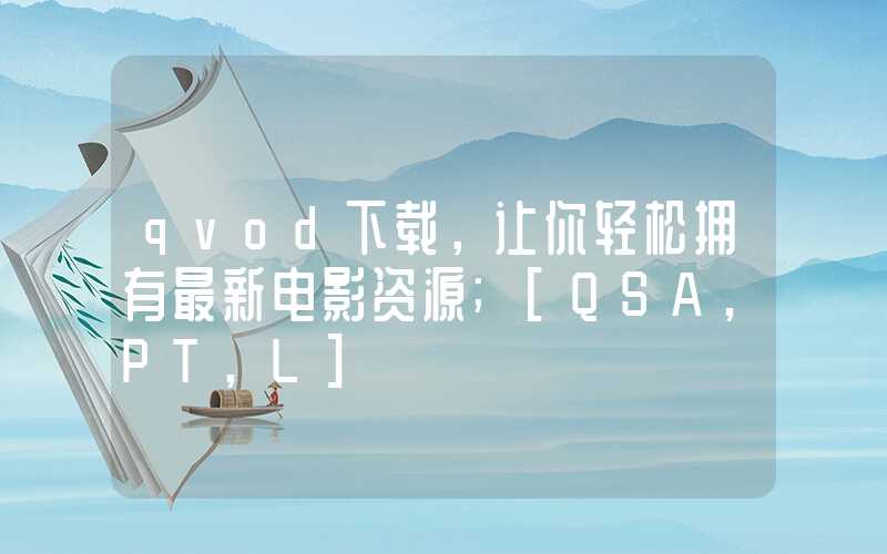 qvod下载，让你轻松拥有最新电影资源