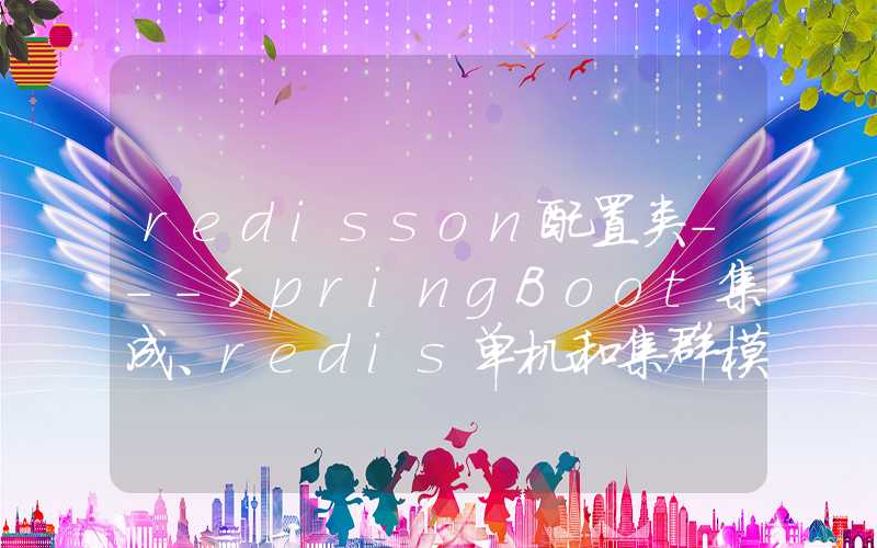 redisson配置类---SpringBoot集成、redis单机和集群模式配置